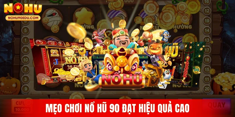 Mẹo chơi nổ hũ 90 đạt hiệu quả cao